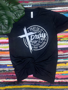 Pray On It, Over It, And Through It Tee